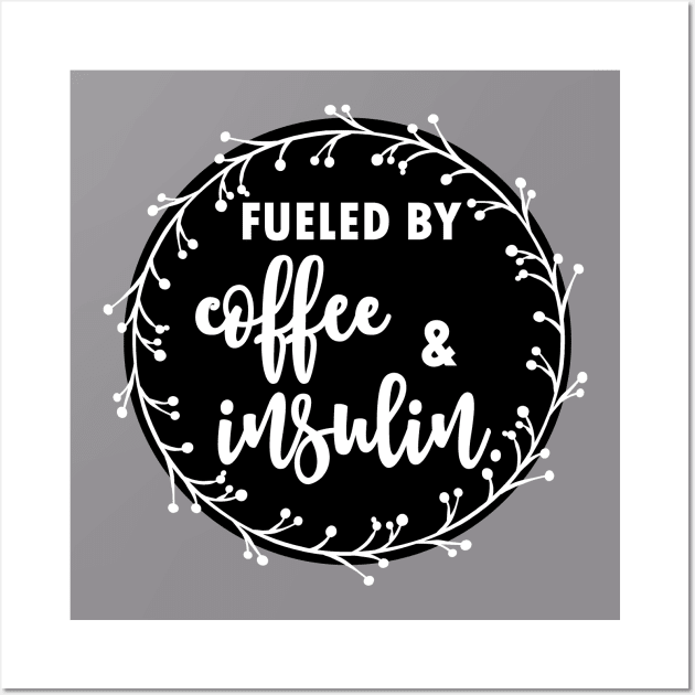 Fueled by coffee and insulin - diabetics t1d  type 1 type 2 diabetes insulin insulin pump Wall Art by papillon